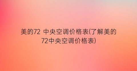 美的72 中央空调价格表(了解美的72中央空调价格表)